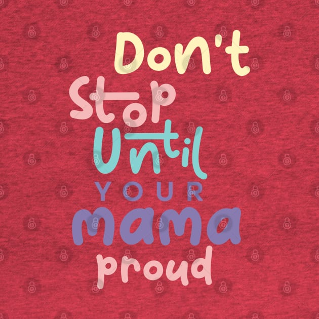 Don't stop until your mama proud by imagifa